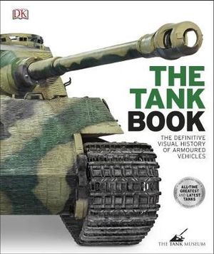 The Tank Book : The Definitive Visual History of Armed Vehicles -  DK