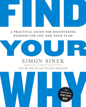 Find Your Why : A Practical Guide for Discovering Purpose for You and Your Team - Simon Sinek