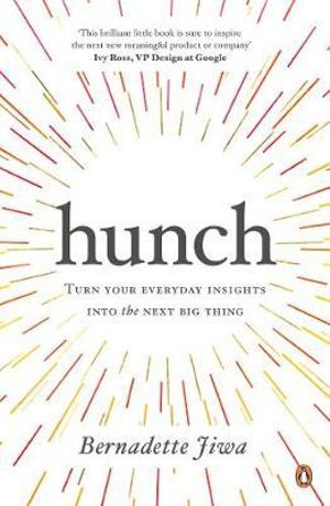 Hunch : Turn Your Everyday Insights into the Next Big Thing - Bernadette Jiwa