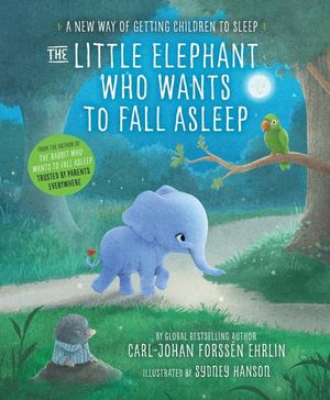 The Little Elephant Who Wants to Fall Asleep : A New Way of Getting Children to Sleep - Carl-Johan Forssén Ehrlin