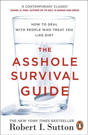 The Asshole Survival Guide : How to Deal with People Who Treat You Like Dirt - Robert I Sutton