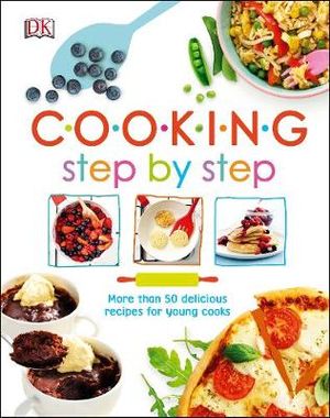 Cooking Step By Step : More than 50 Delicious Recipes for Young Cooks - DK