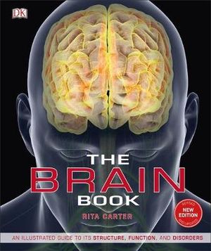 The Brain Book : An Illustrated Guide to its Structure, Functions, and Disorders - Rita Carter