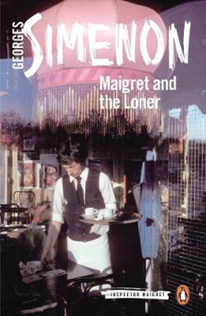 Maigret and the Loner : Inspector Maigret : Book 73 - Georges Simenon