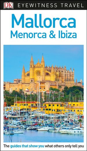 Mallorca, Menorca and Ibiza : DK Eyewitness Travel Guide  - DK Eyewitness Travel Guide 