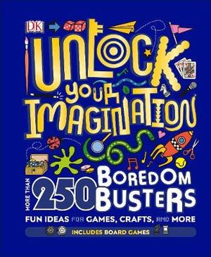 Unlock Your Imagination : 250 Boredom Busters - Fun Ideas for Games, Crafts, and Challenges - DK