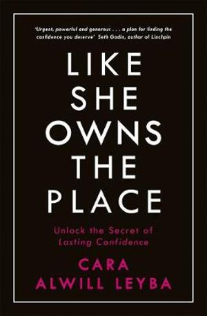 Like She Owns the Place : Unlock the Secret of Lasting Confidence - Cara Alwill Leyba