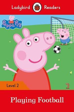 Peppa Pig : Playing Football : Ladybird Readers : Level 2 - Ladybird