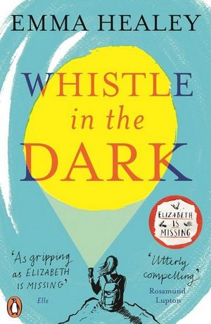 Whistle in the Dark : From the bestselling author of Elizabeth is Missing - Emma Healey