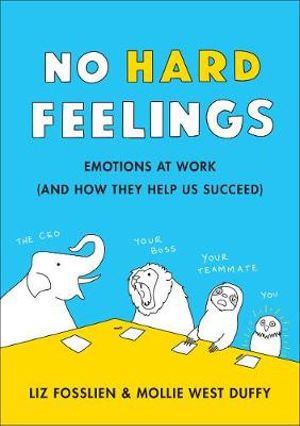 No Hard Feelings : Emotions at Work and How They Help Us Succeed - Liz Fosslien 