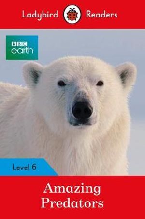 Ladybird Readers Level 6 - BBC Earth - Amazing Predators (ELT Graded Reader ) : Ladybird Readers, Level 6 - Ladybird Ladybird