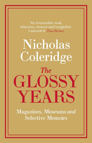 The Glossy Years : Magazines, Museums and Selective Memoirs - Nicholas Coleridge