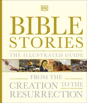 Bible Stories The Illustrated Guide : From the Creation to the Resurrection - DK