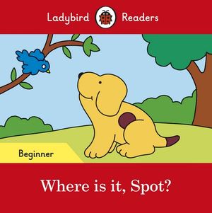 Ladybird Readers Beginner Level - Spot - Where is it, Spot? (ELT Graded Reader) - Ladybird Ladybird