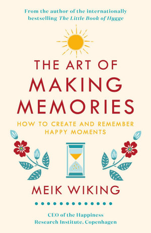 The Art of Making Memories : How to Create and Remember Happy Moments - Meik Wiking