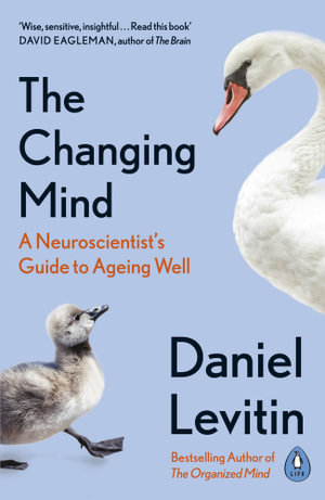 The Changing Mind : A Neuroscientist's Guide to Ageing Well - Daniel Levitin