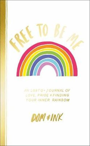 Free To Be Me : LGBTQ+ Journal of Love, Pride and Finding Your Inner Rainbow - Dom & Ink