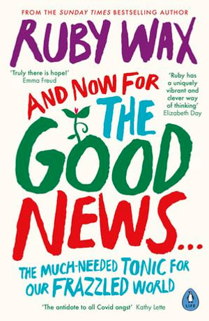 And Now For The Good News... : The much-needed tonic for our frazzled world - Ruby Wax