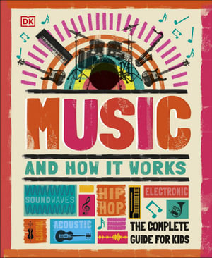 Music and How it Works : The Complete Guide for Kids - DK