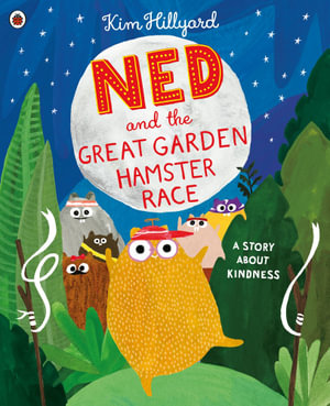 Ned and the Great Garden Hamster Race : A Story About Kindness - Kim Hillyard