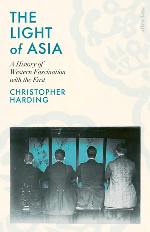 The Light of Asia : A History of Western Fascination with the East - Christopher Harding