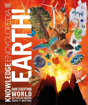 Knowledge Encyclopedia Earth! : Our Exciting World As You've Never Seen It Before - DK