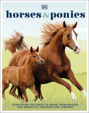 Horses & Ponies : Everything You Need to Know, From Bridles and Breeds to Jodhpurs and Jumping! - DK