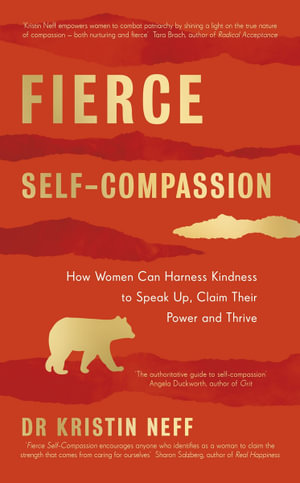 Fierce Self-Compassion : How Women Can Harness Kindness to Speak Up, Claim Their Power, and Thrive - Kristin Neff