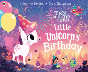 Ten Minutes to Bed : Little Unicorn's Birthday - Rhiannon Fielding