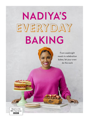 Nadiya's Everyday Baking : Over 95 simple and delicious new recipes as featured in the BBC2 TV show - Nadiya Hussain