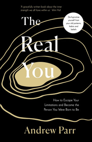 The Real You : How to Escape Your Limitations and Become the Person You Were Born to Be - Andrew Parr