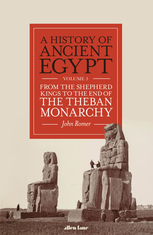 A History of Ancient Egypt, Volume 3 : From the Shepherd Kings to the End of the Theban Monarchy - John Romer