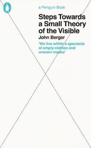 Steps Towards a Small Theory of the Visible : Penguin Great Ideas - John Berger