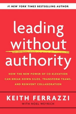 Leading Without Authority : Why You Don't Need To Be In Charge to Inspire Others and Make Change Happen - Keith Ferrazzi