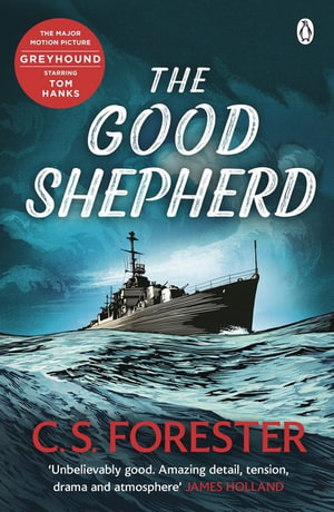 The Good Shepherd : 'Unbelievably good. Amazing tension, drama and atmosphere' James Holland - C. S. Forester