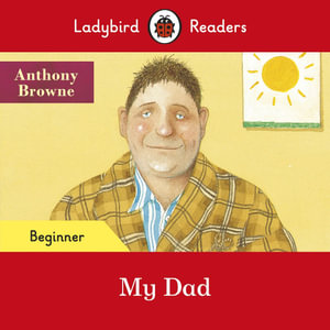 My Dad (ELT Graded Reader) : Ladybird Readers Beginner Level  - Anthony Browne