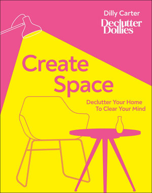 Create Space : Declutter Your Home to Clear Your Mind - Dilly Carter