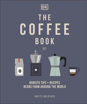 The Coffee Book : Barista Tips * Recipes * Beans from Around the World - Anette Moldvaer