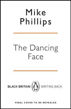 The Dancing Face : Black Britain: Writing Back - Mike Phillips