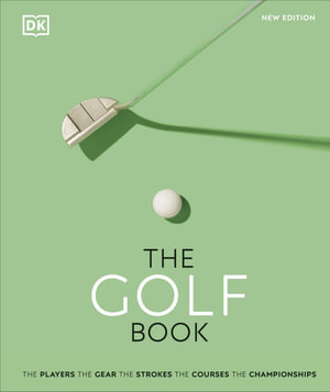 The Golf Book : The Players . The Gear . The Strokes . The Courses . The Championships - DK