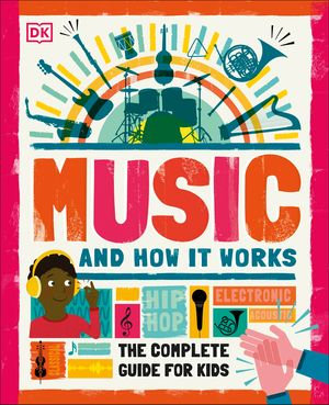 Music and How it Works : The Complete Guide for Kids - DK