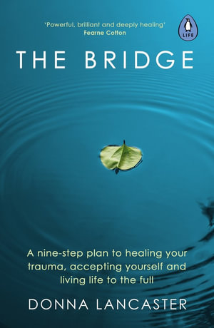 The Bridge : A Nine-Step Plan to Healing Your Trauma, Accepting Yourself and Living Life to the Full - Donna Lancaster