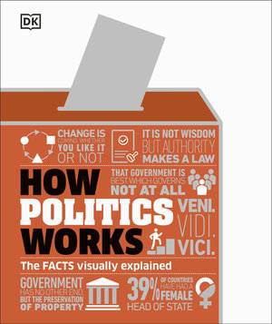 How Politics Works : The Facts Visually Explained - DK