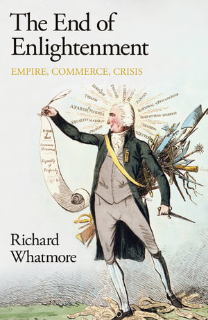 The End of Enlightenment : EMPIRE, COMMERCE, CRISIS - Richard Whatmore