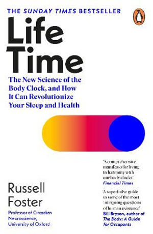 Life Time : The New Science of the Body Clock, and How It Can Revolutionize Your Sleep and Health - Russell Foster