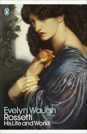 Rossetti : His Life and Works - Evelyn Waugh