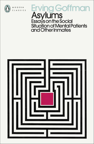 Asylums : Essays on the Social Situation of Mental Patients and Other Inmates - Erving Goffman