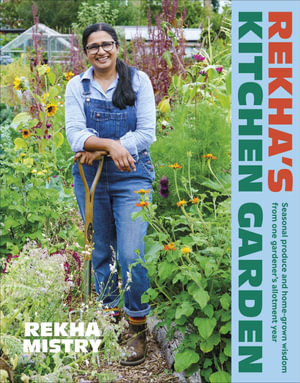 Rekha's Kitchen Garden : Seasonal Produce and Home-Grown Wisdom from One Gardener's Allotment Year - Rekha Mistry