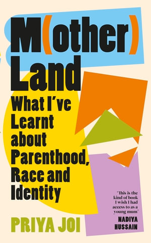 Motherland : What I've Learnt about Parenthood, Race and Identity - Priya Joi