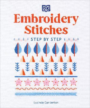 Embroidery Stitches Step-by-Step : The Ideal Guide to Stitching, Whatever Your Level of Expertise - DK